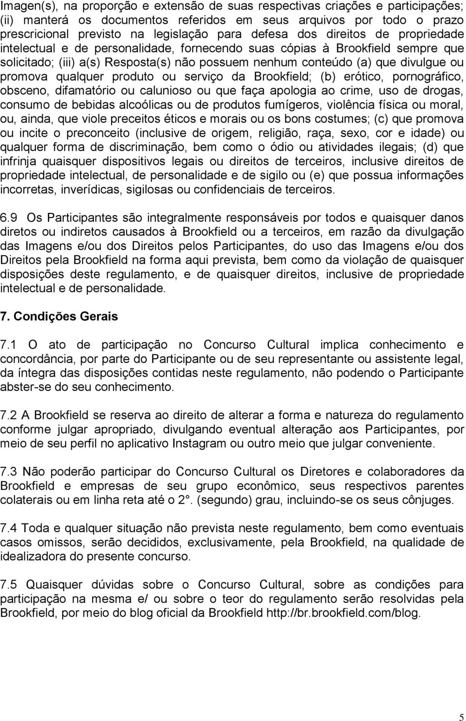 promova qualquer produto ou serviço da Brookfield; (b) erótico, pornográfico, obsceno, difamatório ou calunioso ou que faça apologia ao crime, uso de drogas, consumo de bebidas alcoólicas ou de