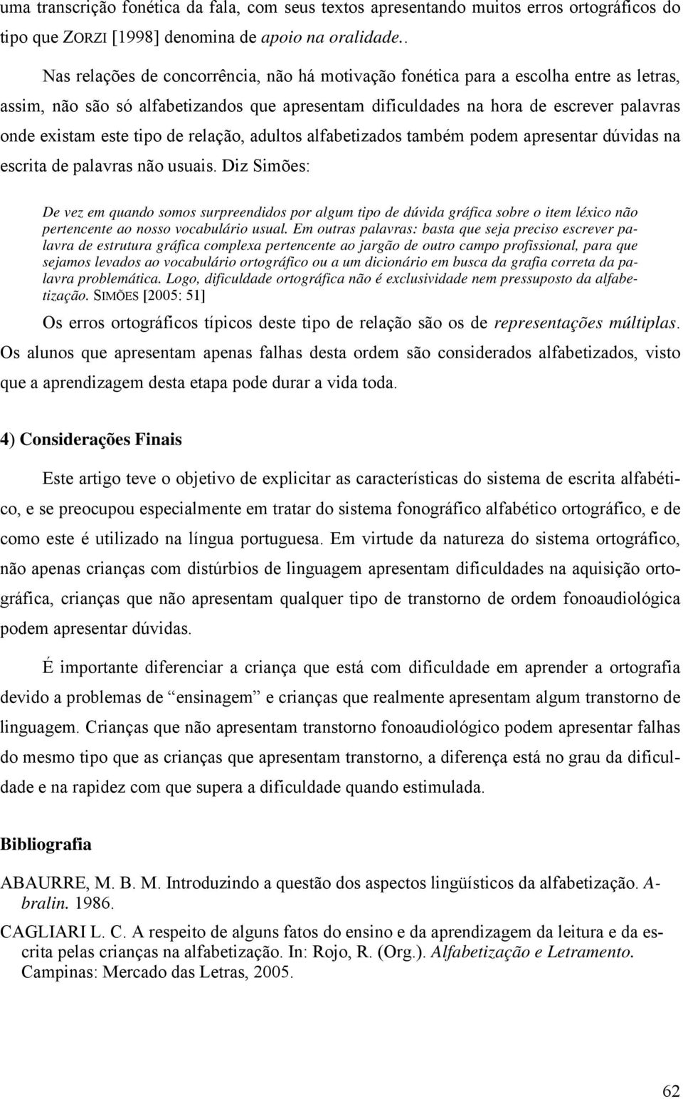 tipo de relação, adultos alfabetizados também podem apresentar dúvidas na escrita de palavras não usuais.