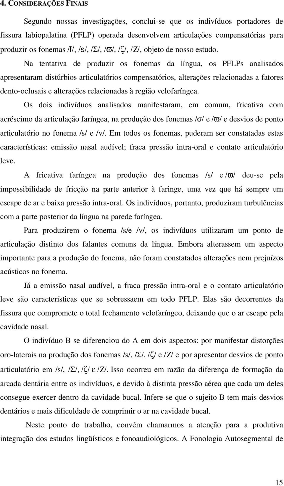 Na tentativa de produzir os fonemas da língua, os PFLPs analisados apresentaram distúrbios articulatórios compensatórios, alterações relacionadas a fatores dento-oclusais e alterações relacionadas à