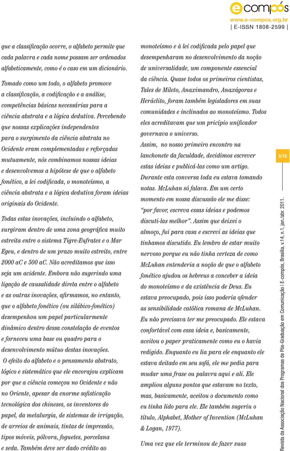 Percebendo que nossas explicações independentes para o surgimento da ciência abstrata no Ocidente eram complementadas e reforçadas mutuamente, nós combinamos nossas ideias e desenvolvemos a hipótese