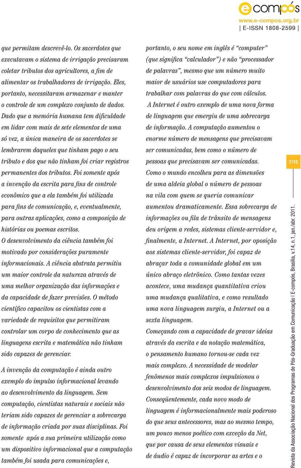 Dado que a memória humana tem dificuldade em lidar com mais de sete elementos de uma só vez, a única maneira de os sacerdotes se lembrarem daqueles que tinham pago o seu tributo e dos que não tinham