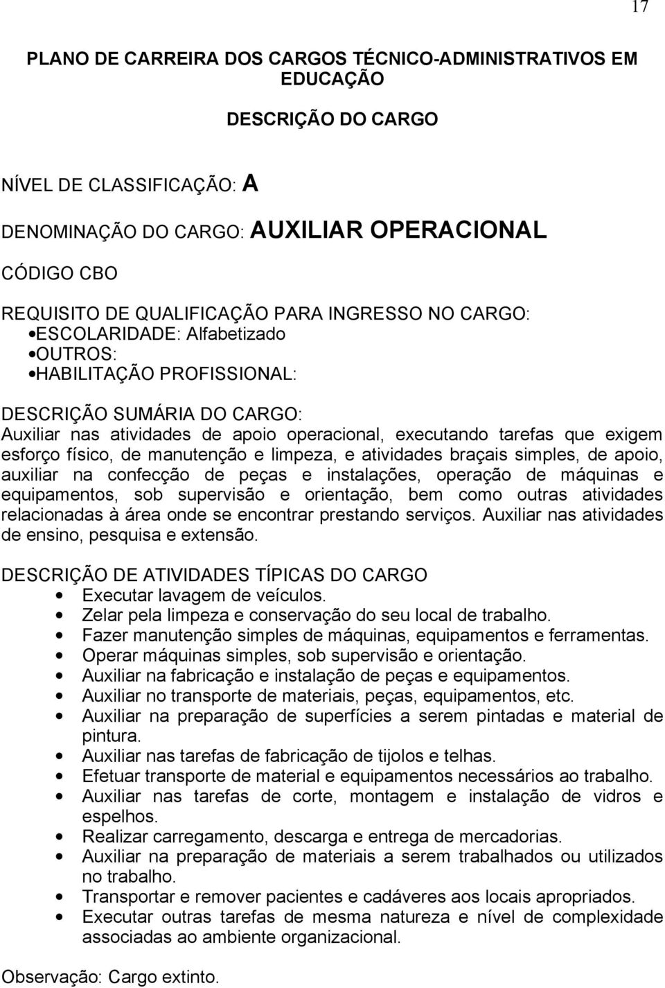 onde se encontrar prestando serviços. Auxiliar nas atividades de ensino, pesquisa e extensão. Executar lavagem de veículos. Zelar pela limpeza e conservação do seu local de trabalho.