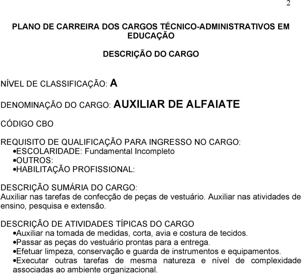 Auxiliar na tomada de medidas, corta, avia e costura de tecidos.