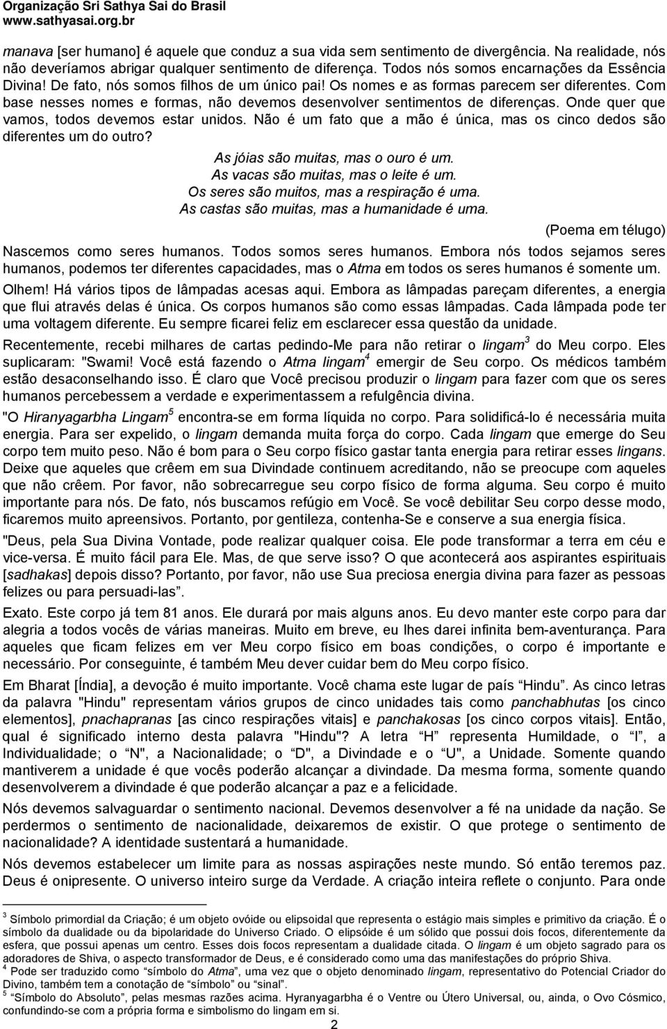 Com base nesses nomes e formas, não devemos desenvolver sentimentos de diferenças. Onde quer que vamos, todos devemos estar unidos.