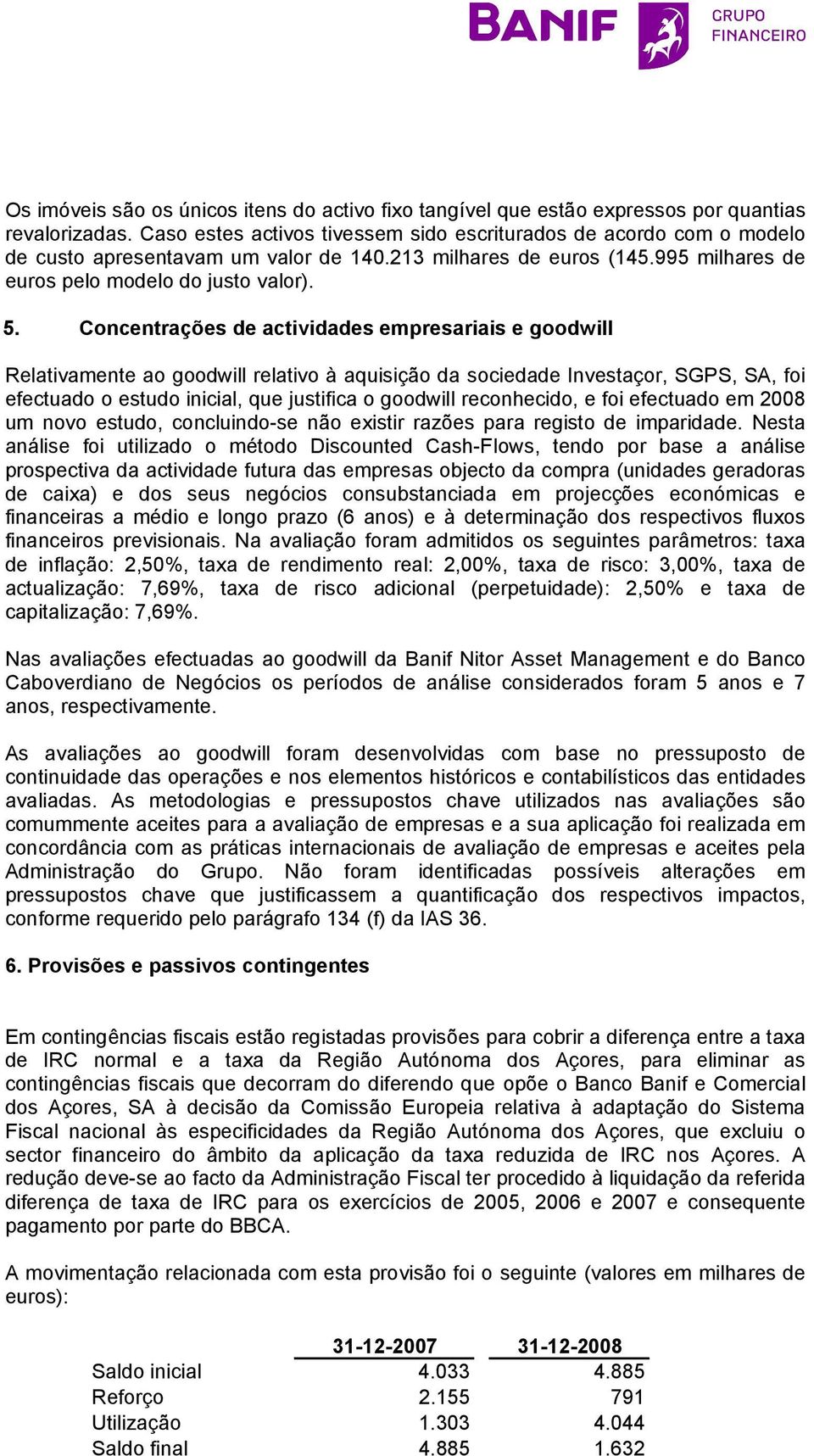 Concentrações de actividades empresariais e goodwill Relativamente ao goodwill relativo à aquisição da sociedade Investaçor, SGPS, SA, foi efectuado o estudo inicial, que justifica o goodwill