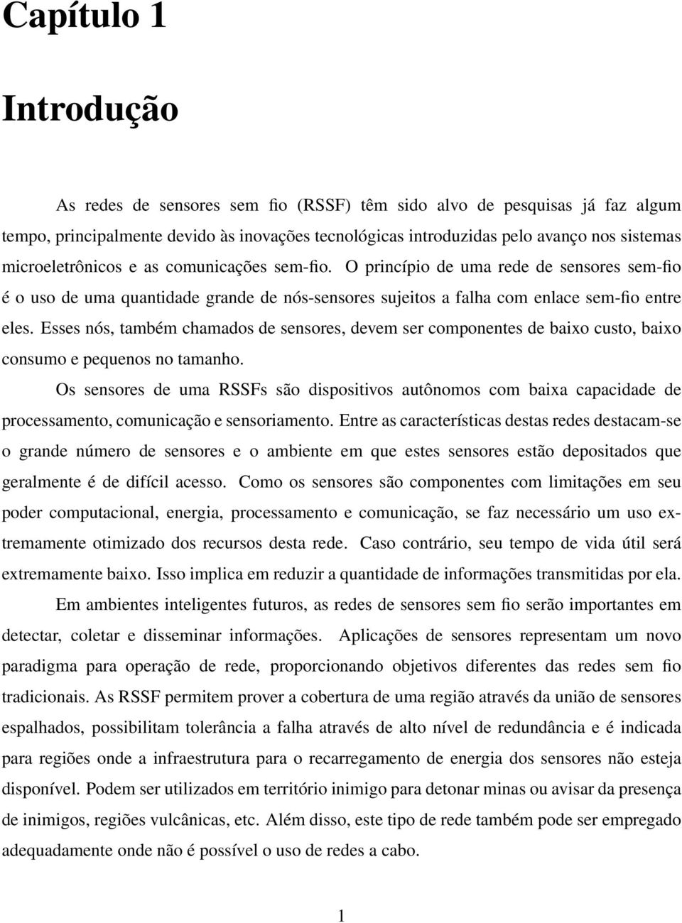 Esses nós, também chamados de sensores, devem ser componentes de baixo custo, baixo consumo e pequenos no tamanho.