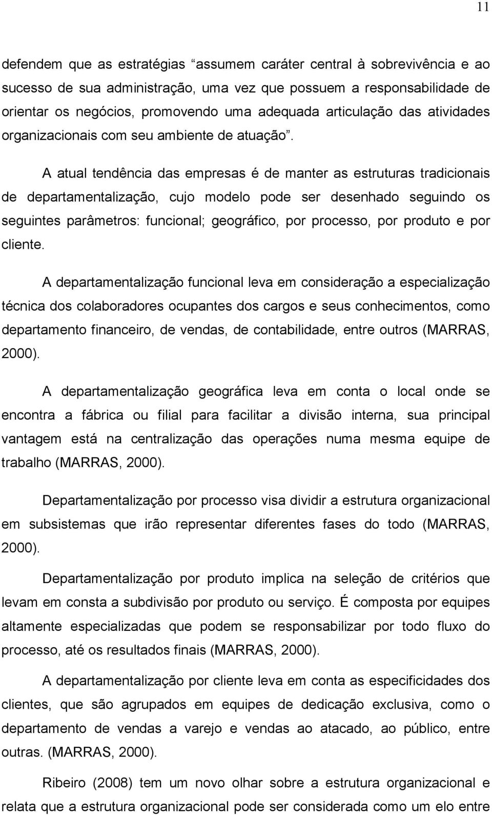 A atual tendência das empresas é de manter as estruturas tradicionais de departamentalização, cujo modelo pode ser desenhado seguindo os seguintes parâmetros: funcional; geográfico, por processo, por