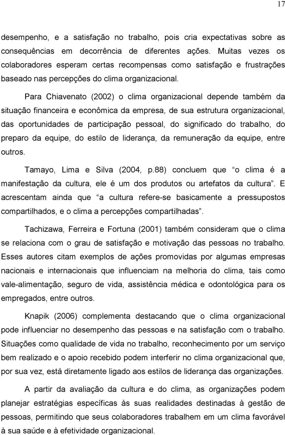 Para Chiavenato (2002) o clima organizacional depende também da situação financeira e econômica da empresa, de sua estrutura organizacional, das oportunidades de participação pessoal, do significado