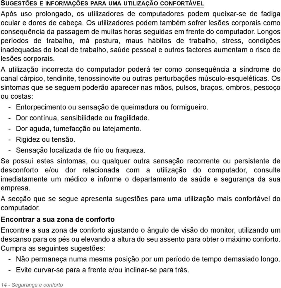 Longos períodos de trabalho, má postura, maus hábitos de trabalho, stress, condições inadequadas do local de trabalho, saúde pessoal e outros factores aumentam o risco de lesões corporais.