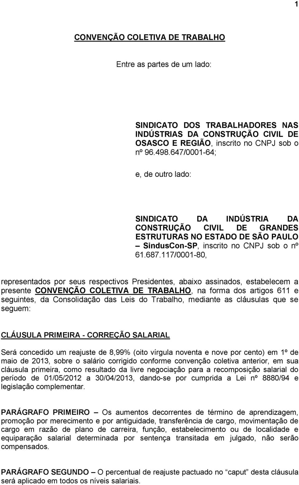 117/0001-80, representados por seus respectivos Presidentes, abaixo assinados, estabelecem a presente CONVENÇÃO COLETIVA DE TRABALHO, na forma dos artigos 611 e seguintes, da Consolidação das Leis do