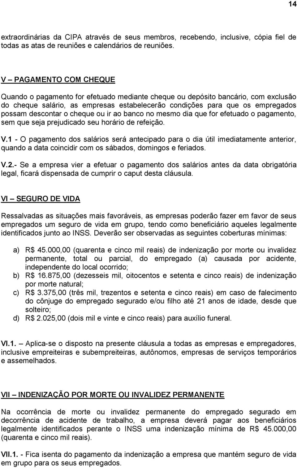 descontar o cheque ou ir ao banco no mesmo dia que for efetuado o pagamento, sem que seja prejudicado seu horário de refeição. V.