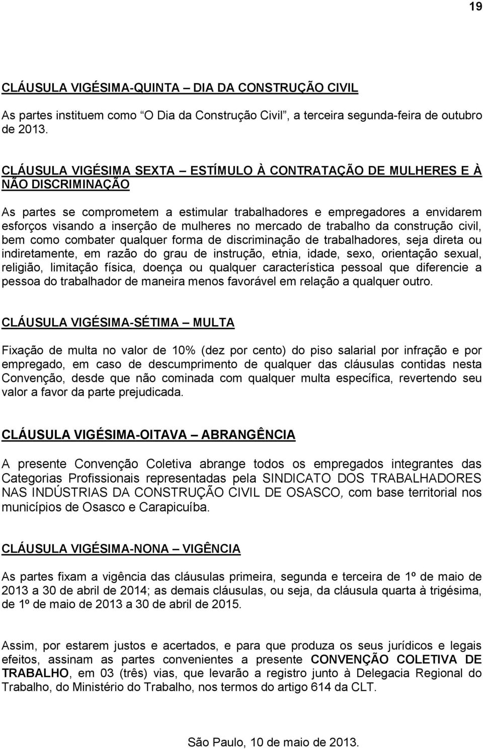 no mercado de trabalho da construção civil, bem como combater qualquer forma de discriminação de trabalhadores, seja direta ou indiretamente, em razão do grau de instrução, etnia, idade, sexo,