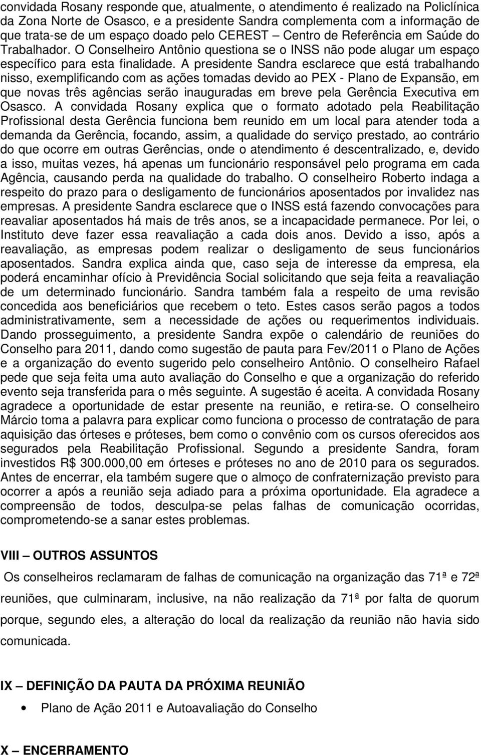 A presidente Sandra esclarece que está trabalhando nisso, exemplificando com as ações tomadas devido ao PEX - Plano de Expansão, em que novas três agências serão inauguradas em breve pela Gerência