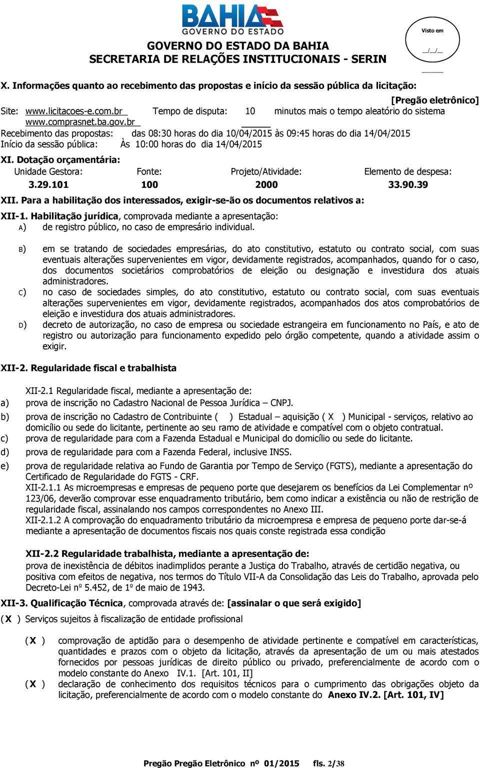 br Recebimento das propostas: das 08:30 horas do dia 10/04/2015 às 09:45 horas do dia 14/04/2015 Início da sessão pública: Às 10:00 horas do dia 14/04/2015 XI.