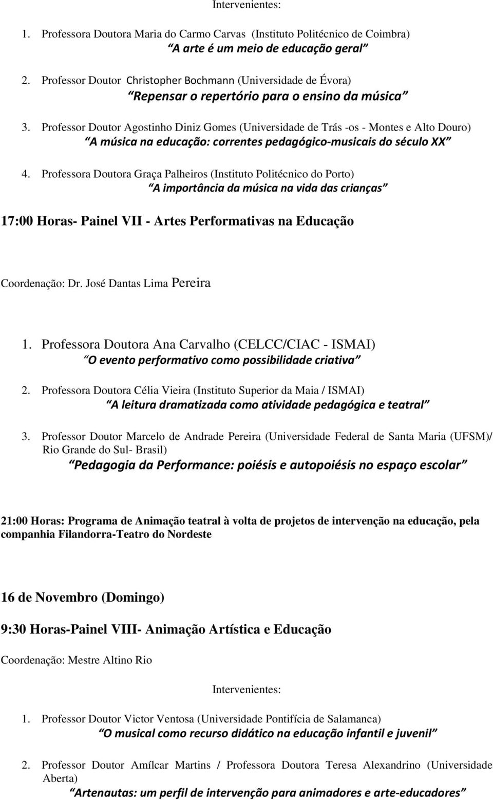 Professor Doutor Agostinho Diniz Gomes (Universidade de Trás -os - Montes e Alto Douro) A música na educação: correntes pedagógico musicais do século XX 4.