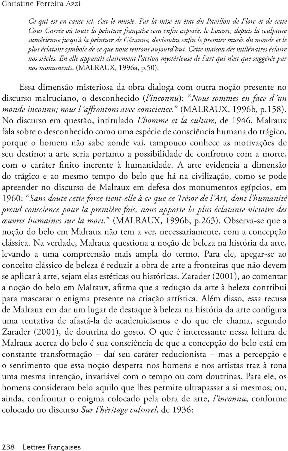 enfin le premier musée du monde et le plus éclatant symbole de ce que nous tentons aujourd hui. Cette maison des millénaires éclaire nos siècles.