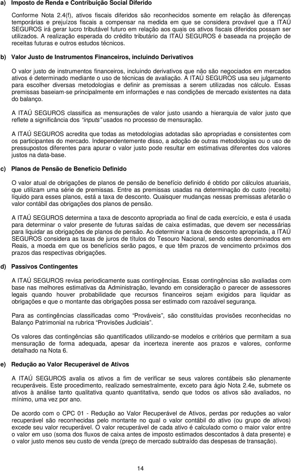 tributável futuro em relação aos quais os ativos fiscais diferidos possam ser utilizados.