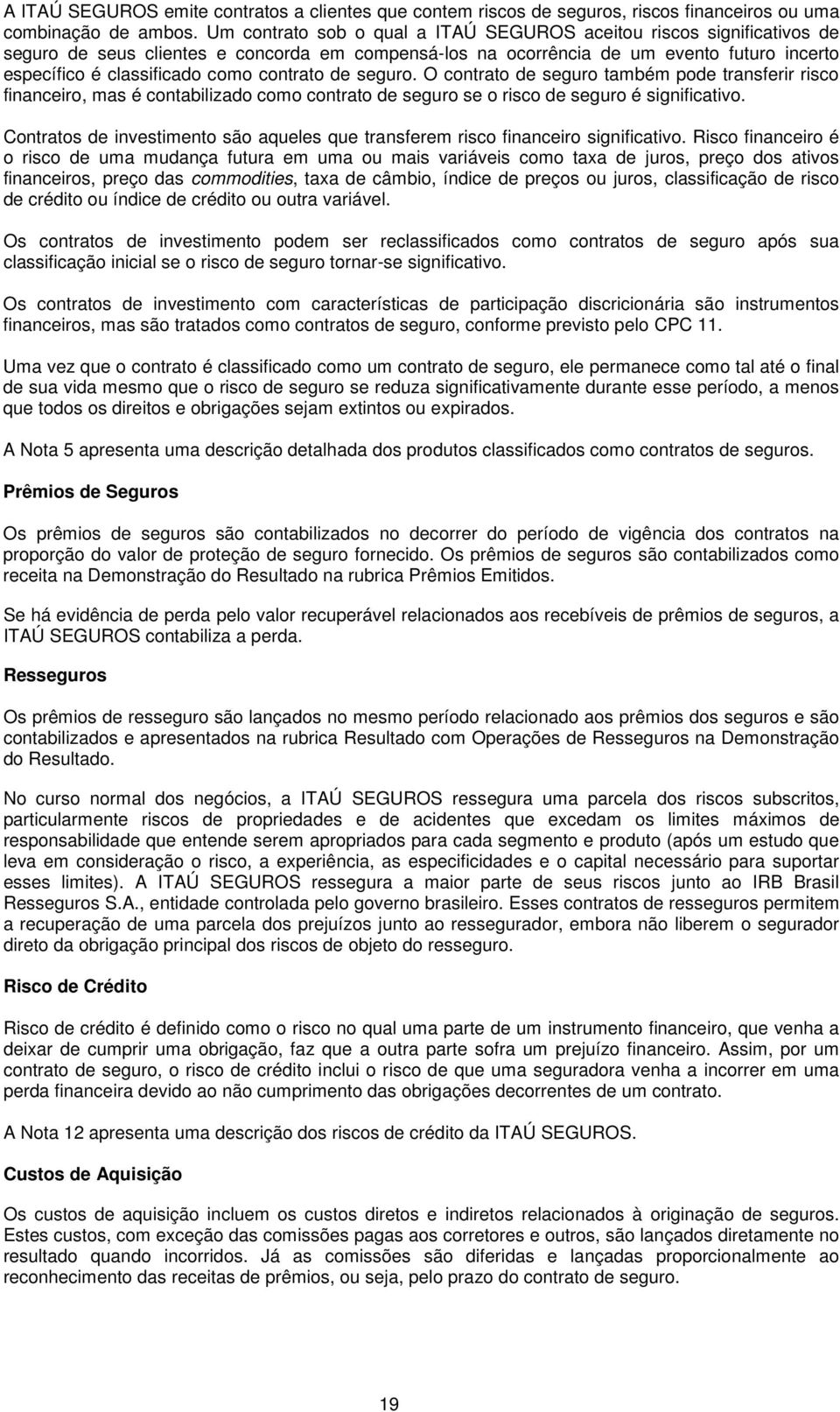 contrato de seguro. O contrato de seguro também pode transferir risco financeiro, mas é contabilizado como contrato de seguro se o risco de seguro é significativo.