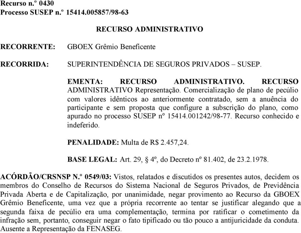 SUSEP nº 15414.001242/98-77. Recurso conhecido e indeferido. PENALIDADE: Multa de R$ 2.457,24. BASE LEGAL: Art. 29, 4º, do Decreto nº 81.402, de 23.2.1978. ACÓRDÃO/CRSNSP N.