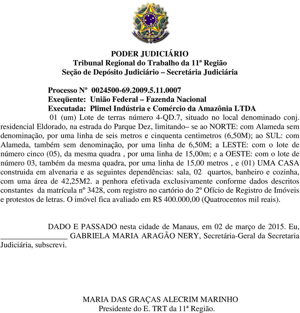 denominação, por uma linha de 6,50M; a LESTE: com o lote de número cinco (05), da mesma quadra, por uma linha de 15,00m; e a OESTE: com o lote de número 03, também da mesma quadra, por uma linha de