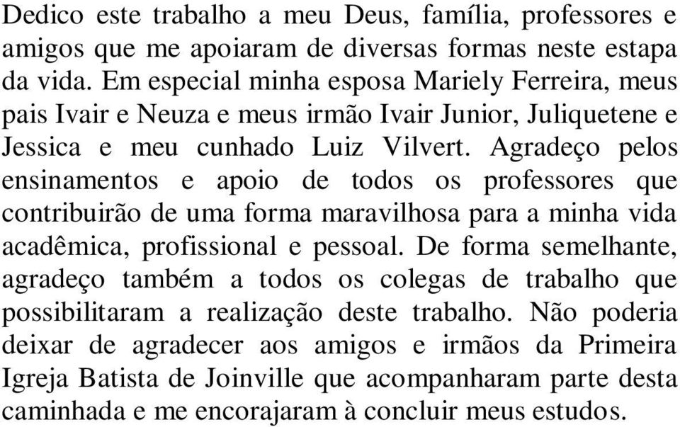 Agradeço pelos ensinamentos e apoio de todos os professores que contribuirão de uma forma maravilhosa para a minha vida acadêmica, profissional e pessoal.