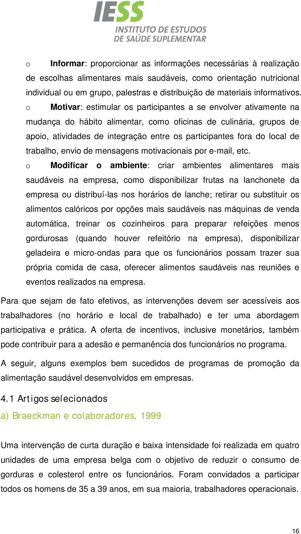 o Motivar: estimular os participantes a se envolver ativamente na mudança do hábito alimentar, como oficinas de culinária, grupos de apoio, atividades de integração entre os participantes fora do