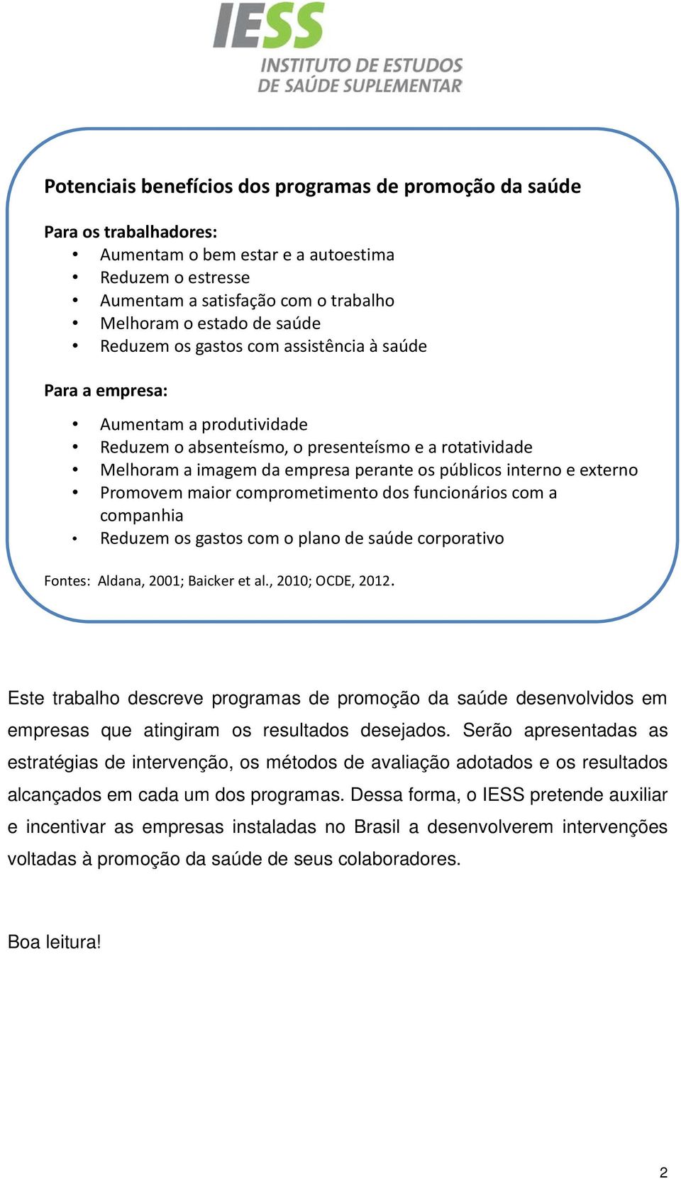 externo Promovem maior comprometimento dos funcionários com a companhia Reduzem os gastos com o plano de saúde corporativo Fontes: Aldana, 2001; Baicker et al., 2010; OCDE, 2012.