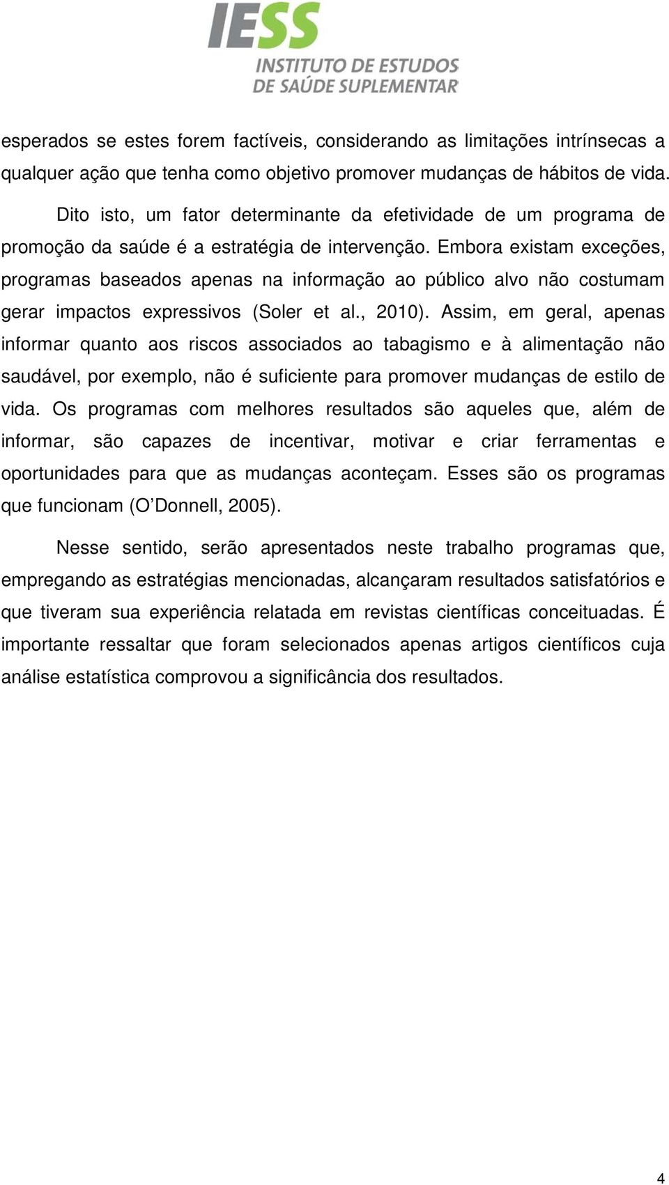 Embora existam exceções, programas baseados apenas na informação ao público alvo não costumam gerar impactos expressivos (Soler et al., 2010).