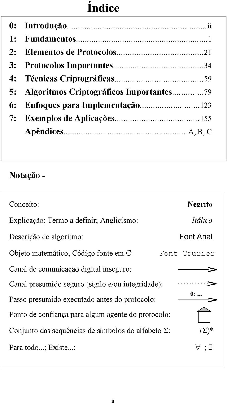 ..A, B, C Notação - Conceito: Explicação; Termo a definir; Anglicismo: Descrição de algoritmo: Objeto matemático; Código fonte em C: Negrito Itálico Font Arial Font Courier Canal