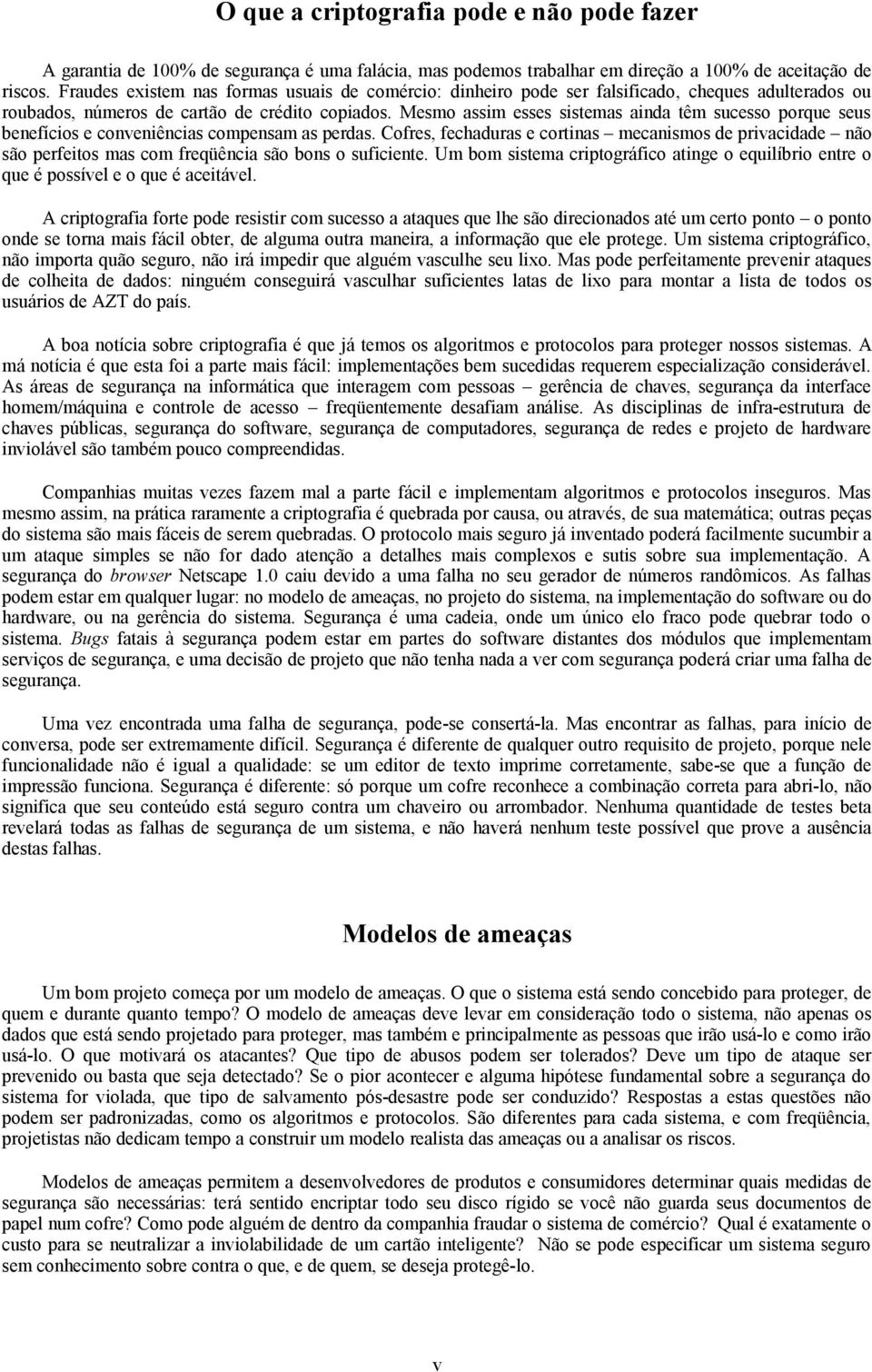 Mesmo assim esses sistemas ainda têm sucesso porque seus benefícios e conveniências compensam as perdas.