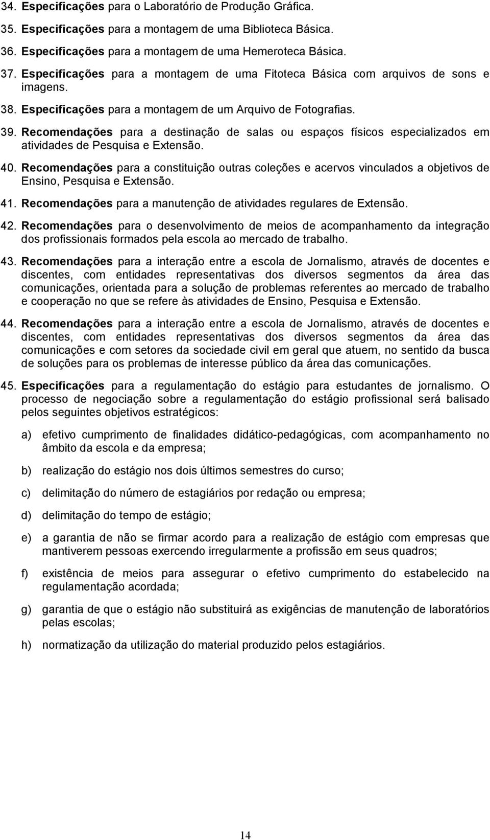 Recomendações para a destinação de salas ou espaços físicos especializados em atividades de Pesquisa e Extensão. 40.