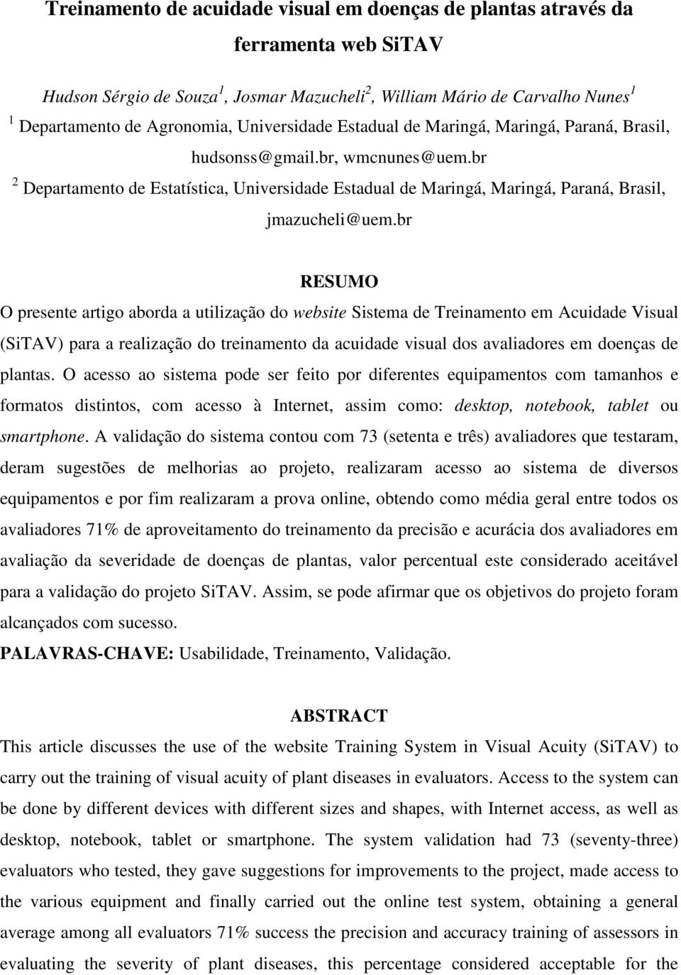 br RESUMO O presente artigo aborda a utilização do website Sistema de Treinamento em Acuidade Visual (SiTAV) para a realização do treinamento da acuidade visual dos avaliadores em doenças de plantas.