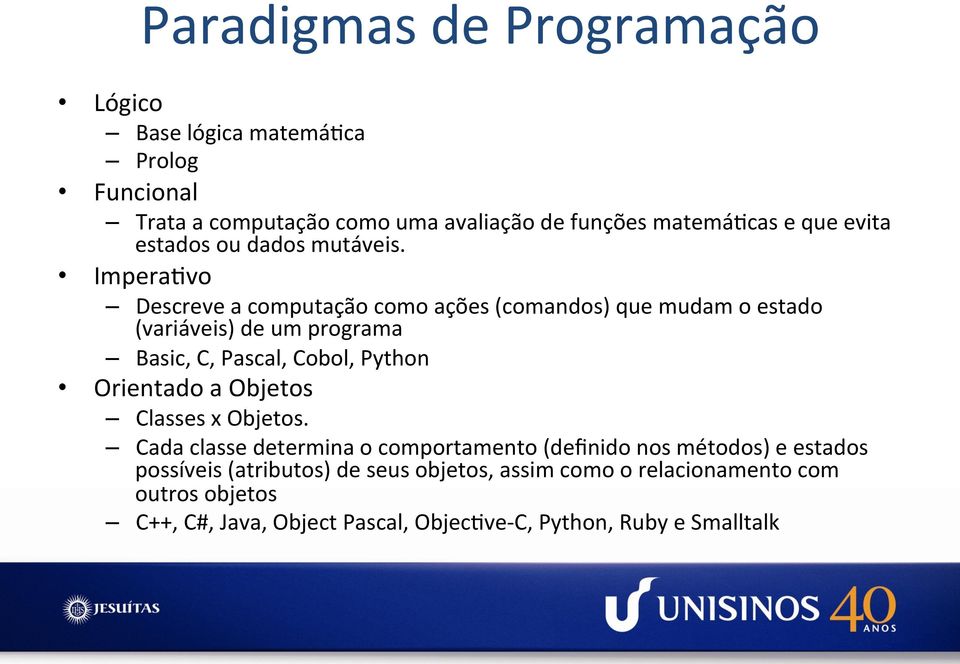 Imperacvo Descreve a computação como ações (comandos) que mudam o estado (variáveis) de um programa Basic, C, Pascal, Cobol, Python Orientado