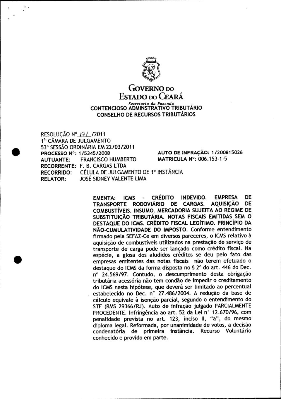 CARGASLTDA RECORRIDO: RELATOR: JOSÉSIDNEYVALENTELIMA CÉLULA DE JULGAMENTO DE 1 a INSTÂNCIA AUTO DE INFRAÇÃO: 11200815026 MATRICULA N : 006.153-1-5 EMENTA: ICMS CRÉDITO INDEVIDO.