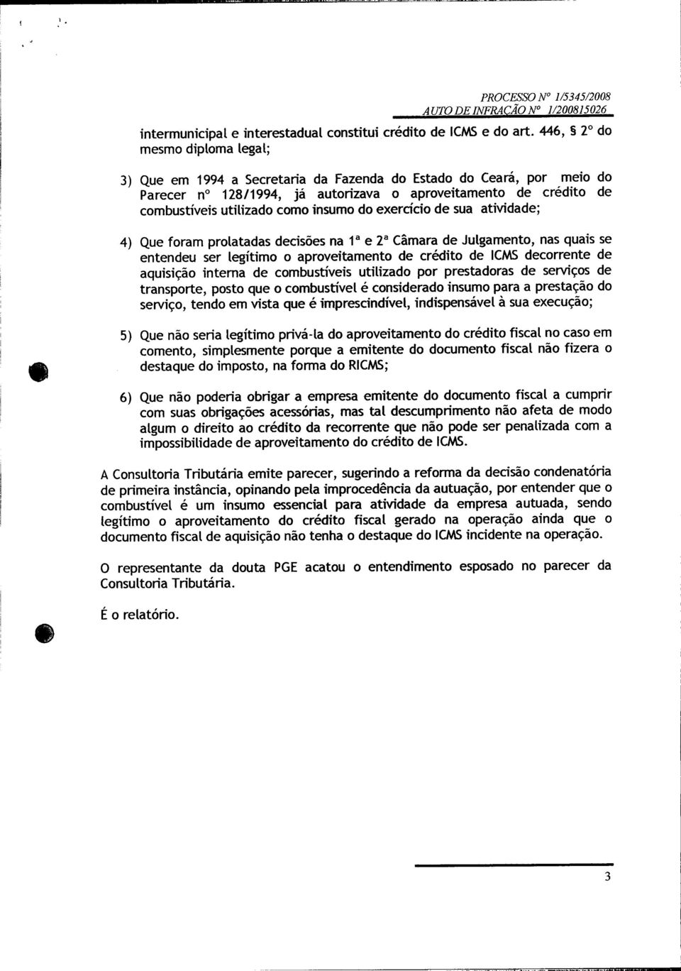 446, 9 2 do mesmo diploma legal; 3) Que em 1994 a Secretaria da Fazenda do Estado do Ceará, por meio do Parecer n 128/1994, já autorizava o aproveitamento de crédito de combustíveis utilizado como