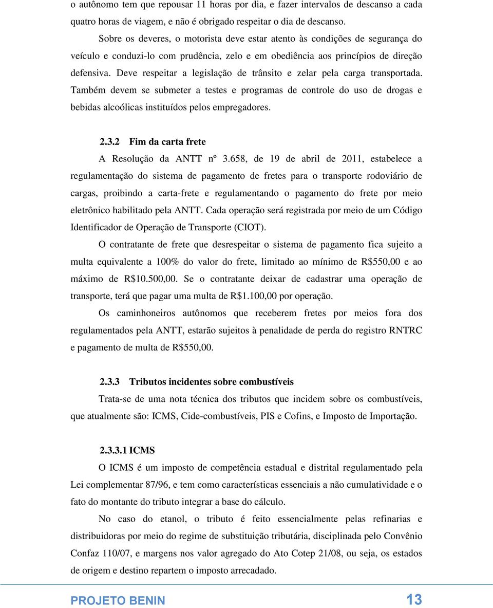 Deve respeitar a legislação de trânsito e zelar pela carga transportada. Também devem se submeter a testes e programas de controle do uso de drogas e bebidas alcoólicas instituídos pelos empregadores.