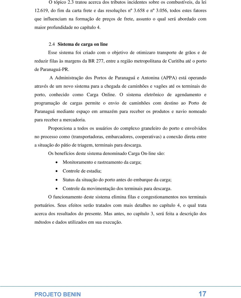 4 Sistema de carga on line Esse sistema foi criado com o objetivo de otimizaro transporte de grãos e de reduzir filas às margens da BR 277, entre a região metropolitana de Curitiba até o porto de