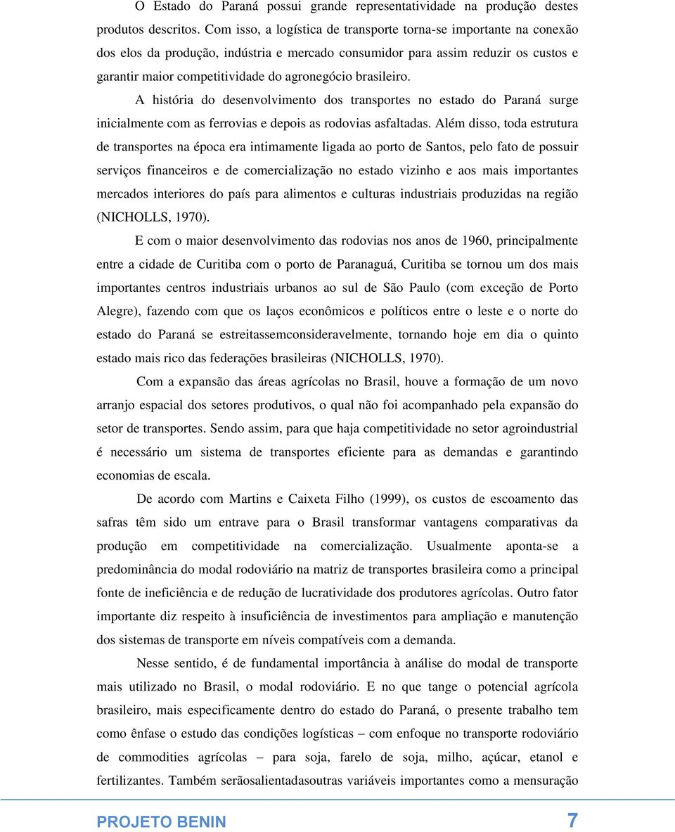 brasileiro. A história do desenvolvimento dos transportes no estado do Paraná surge inicialmente com as ferrovias e depois as rodovias asfaltadas.