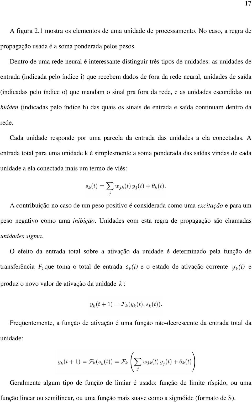 índice o) que mandam o sinal pra fora da rede, e as unidades escondidas ou hidden (indicadas pelo índice h) das quais os sinais de entrada e saída continuam dentro da rede.