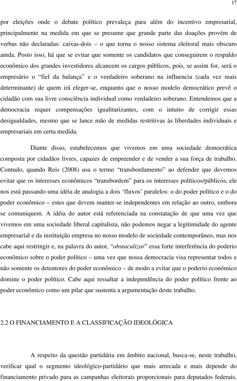 Posto isso, há que se evitar que somente os candidatos que conseguirem o respaldo econômico dos grandes investidores alcancem os cargos públicos, pois, se assim for, será o empresário o fiel da