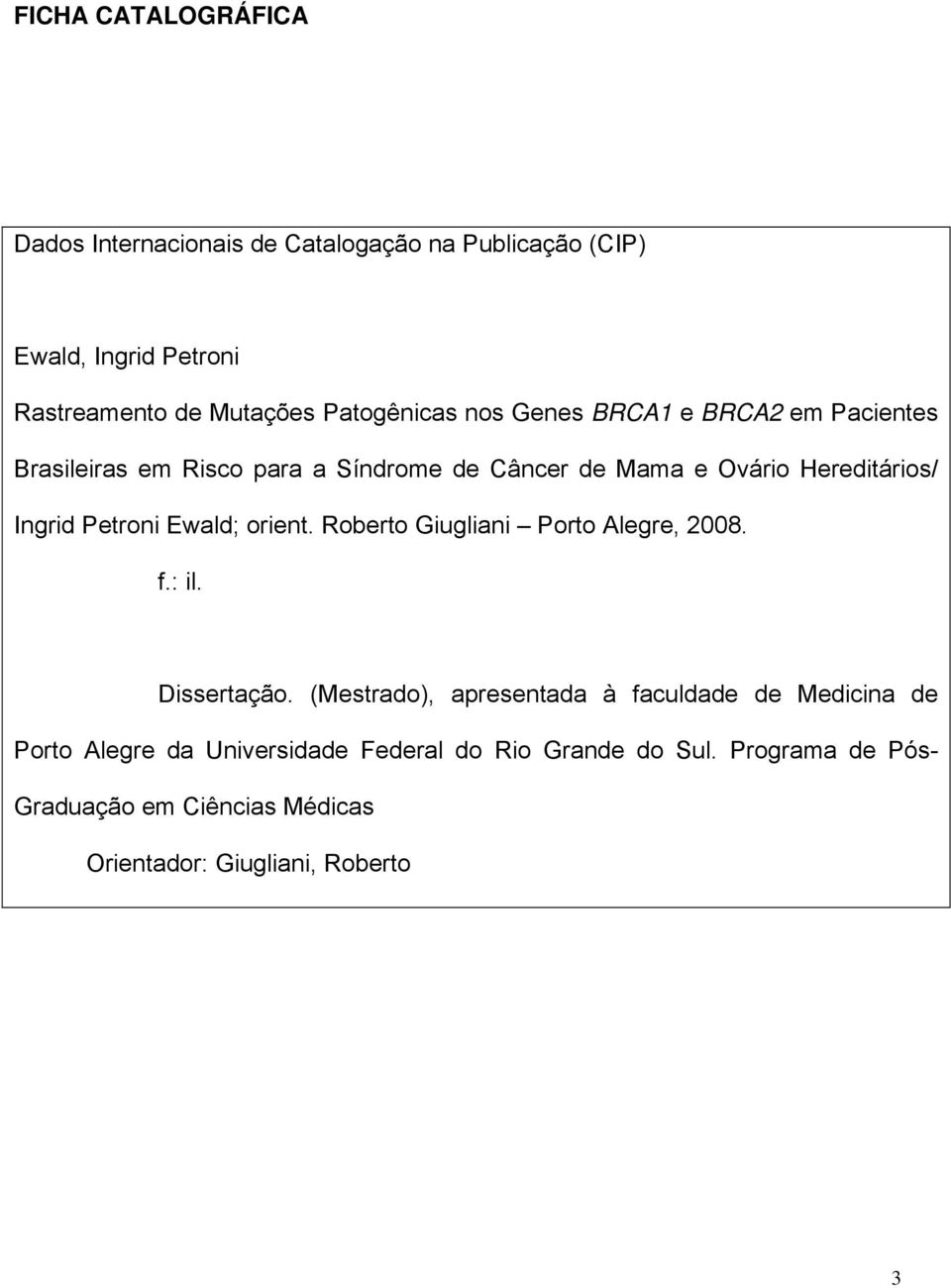 Ingrid Petroni Ewald; orient. Roberto Giugliani Porto Alegre, 2008. f.: il. Dissertação.