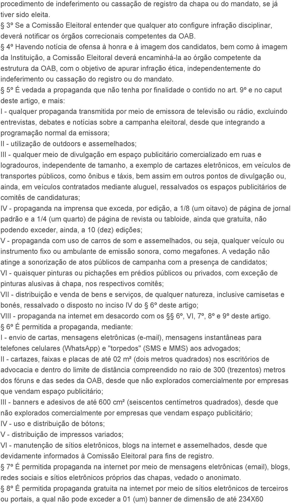 4º Havendo notícia de ofensa à honra e à imagem dos candidatos, bem como à imagem da Instituição, a Comissão Eleitoral deverá encaminhá-la ao órgão competente da estrutura da OAB, com o objetivo de