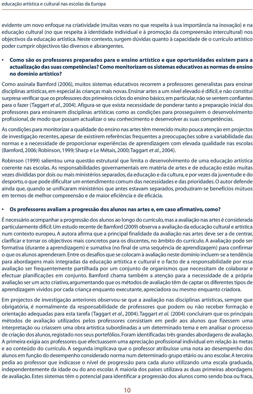 Neste contexto, surgem dúvidas quanto à capacidade de o currículo artístico poder cumprir objectivos tão diversos e abrangentes.