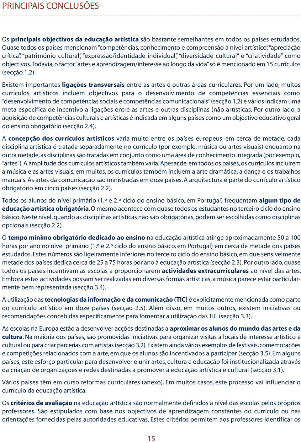 criatividade como objectivos. Todavia, o factor artes e aprendizagem/interesse ao longo da vida só é mencionado em 15 currículos (secção 1.2).