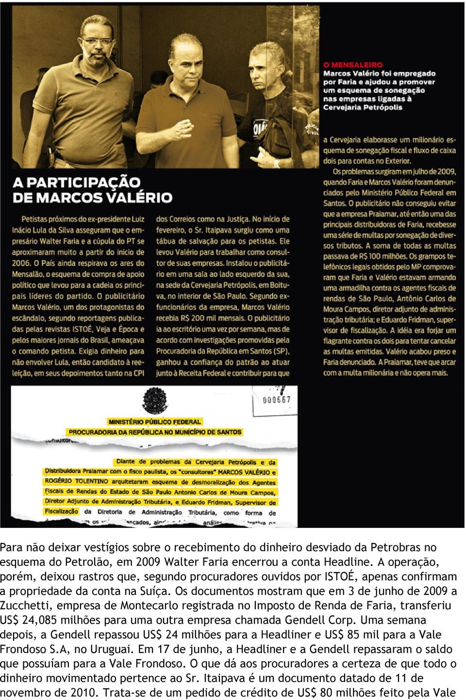 Os documentos mostram que em 3 de junho de 2009 a Zucchetti, empresa de Montecarlo registrada no Imposto de Renda de Faria, transferiu US$ 24,085 milhões para uma outra empresa chamada Gendell Corp.