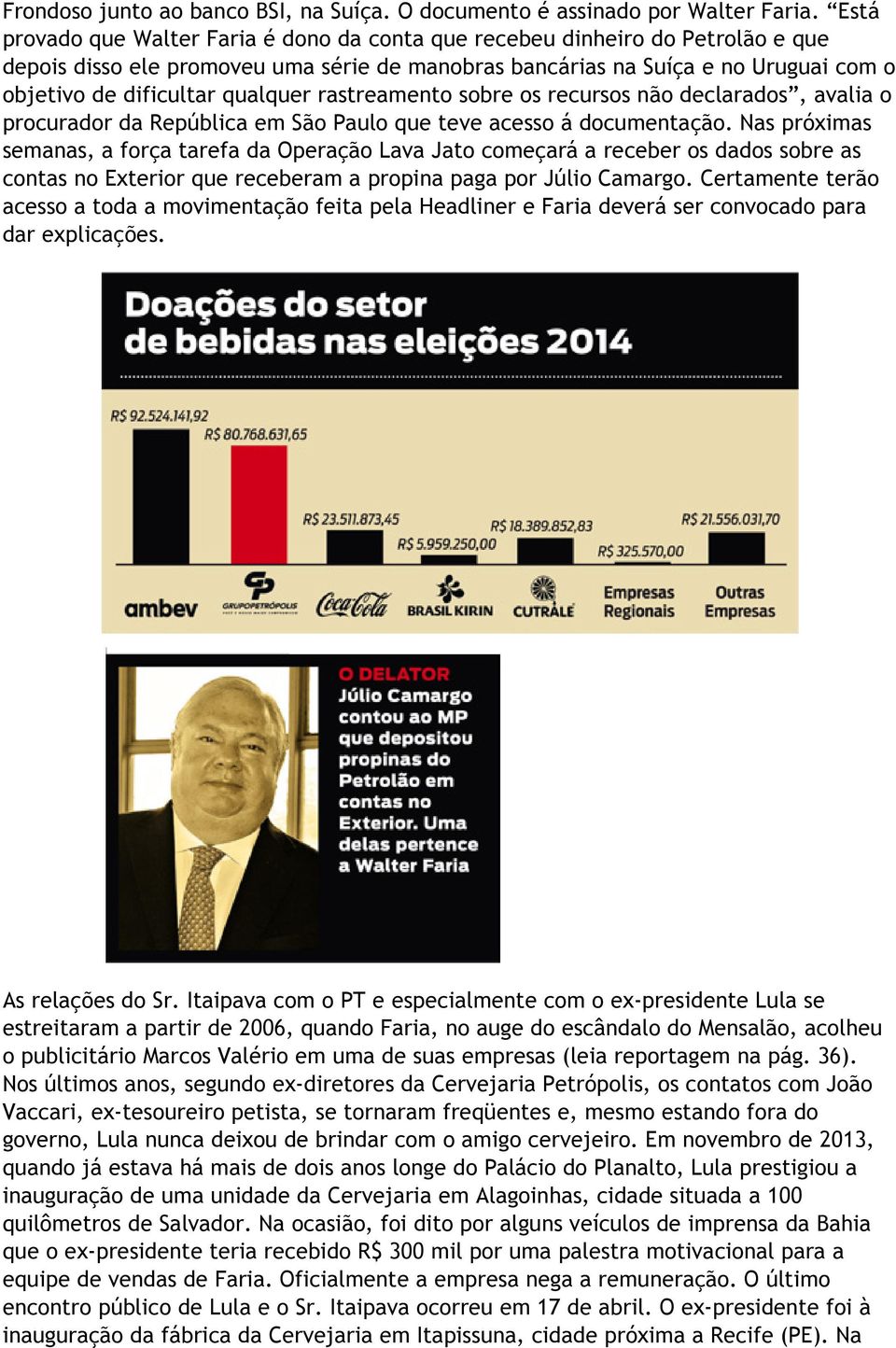 qualquer rastreamento sobre os recursos não declarados, avalia o procurador da República em São Paulo que teve acesso á documentação.