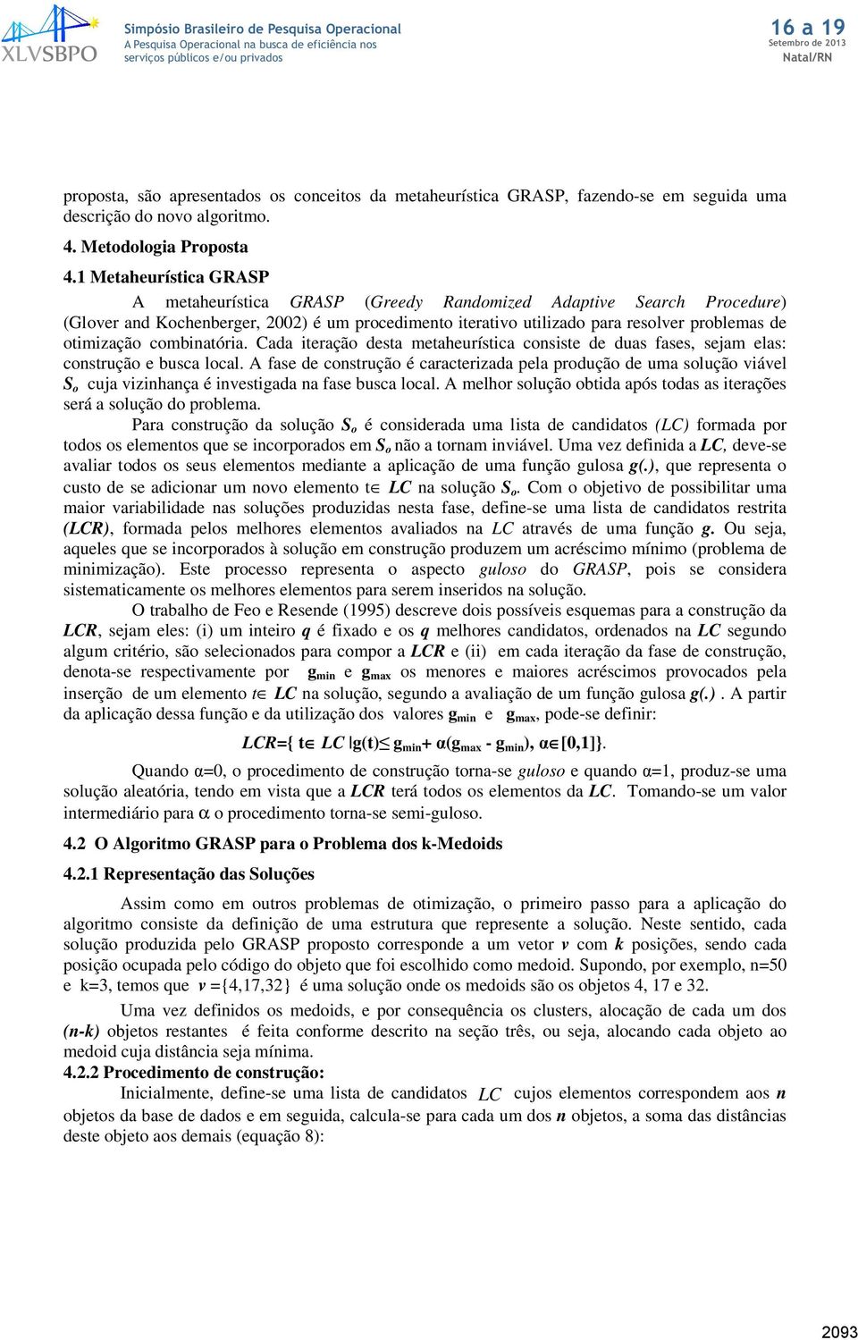 combiatória. Cada iteração desta metaheurística cosiste de duas fases, sejam elas: costrução e busca local.