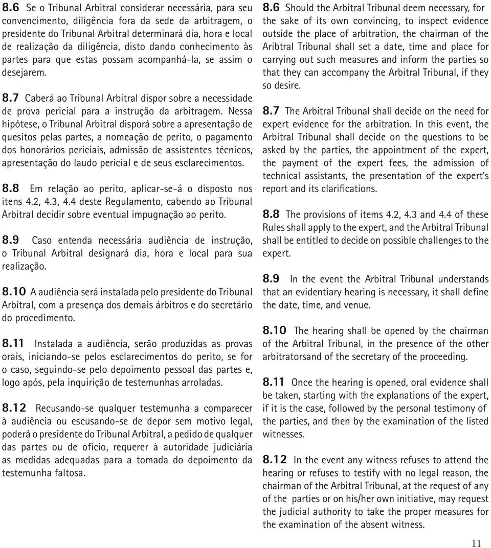 7 Caberá ao Tribunal Arbitral dispor sobre a necessidade de prova pericial para a instrução da arbitragem.