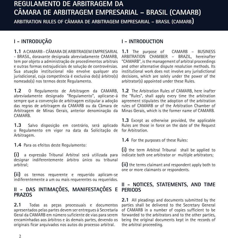 de controvérsias. Sua atuação institucional não envolve qualquer ato jurisdicional, cuja competência é exclusiva do(s) árbitro(s) nomeado(s) nos termos deste Regulamento. 1.