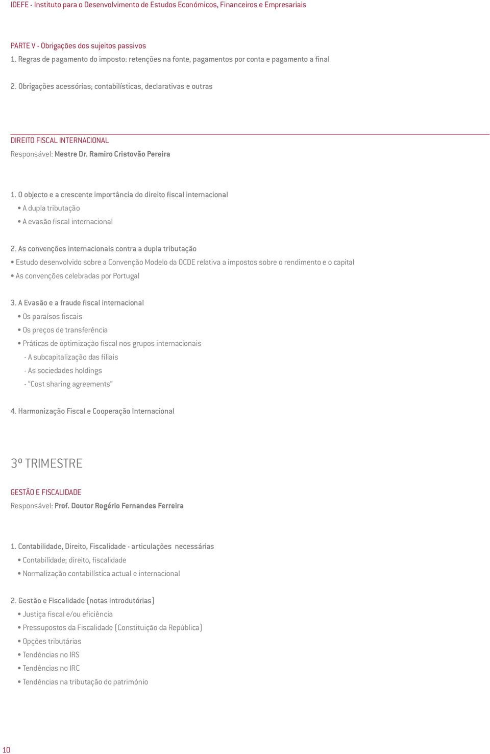 Obrigações acessórias; contabilísticas, declarativas e outras DIREITO FISCAL INTERNACIONAL Responsável: Mestre Dr. Ramiro Cristovão Pereira 1.